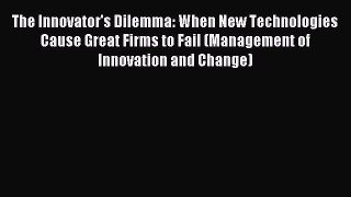 Read The Innovator's Dilemma: When New Technologies Cause Great Firms to Fail (Management of