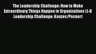 Read The Leadership Challenge: How to Make Extraordinary Things Happen in Organizations (J-B