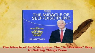 PDF  The Miracle of SelfDiscipline The NoExcuses Way to Getting Things Done Download Full Ebook