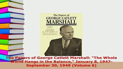 PDF  The Papers of George Catlett Marshall The Whole World Hangs in the Balance January 8 PDF Online