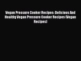 PDF Vegan Pressure Cooker Recipes: Delicious And Healthy Vegan Pressure Cooker Recipes (Vegan