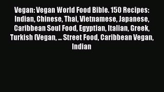 PDF Vegan: Vegan World Food Bible. 150 Recipes: Indian Chinese Thai Vietnamese Japanese Caribbean