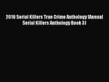Read 2016 Serial Killers True Crime Anthology (Annual Serial Killers Anthology Book 3) Ebook