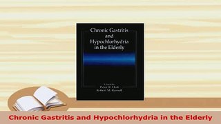 Download  Chronic Gastritis and Hypochlorhydria in the Elderly Free Books