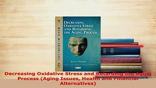Download  Decreasing Oxidative Stress and Retarding the Aging Process Aging Issues Health and Ebook