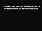 Read The Candida Cure Cookbook: Delicious Recipes to Reset Your Health and Restore Your Vitality