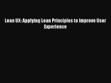 Read Lean UX: Applying Lean Principles to Improve User Experience Ebook Free