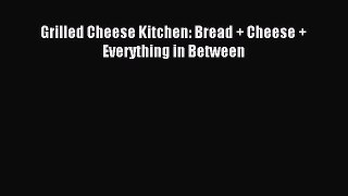 Download Grilled Cheese Kitchen: Bread + Cheese + Everything in Between Ebook Online