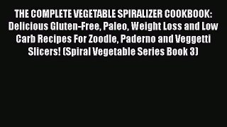 Download THE COMPLETE VEGETABLE SPIRALIZER COOKBOOK: Delicious Gluten-Free Paleo Weight Loss