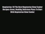 PDF Vegetarian: 50 The Best Vegetarian Slow Cooker Recipes-Great Healthy Delicious Place To