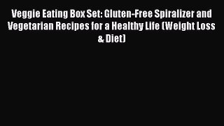 Download Veggie Eating Box Set: Gluten-Free Spiralizer and Vegetarian Recipes for a Healthy