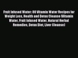 Read Fruit Infused Water: 80 Vitamin Water Recipes for  Weight Loss Health and Detox Cleanse