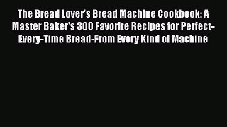 Read The Bread Lover's Bread Machine Cookbook: A Master Baker's 300 Favorite Recipes for Perfect-Every-Time