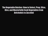 Read The Vegetable Butcher: How to Select Prep Slice Dice and Masterfully Cook Vegetables from