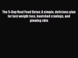 Read The 5-Day Real Food Detox: A simple delicious plan for fast weight loss banished cravings