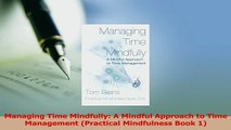 Read  Managing Time Mindfully A Mindful Approach to Time Management Practical Mindfulness Book Ebook Free