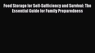 Read Food Storage for Self-Sufficiency and Survival: The Essential Guide for Family Preparedness