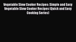 PDF Vegetable Slow Cooker Recipes: Simple and Easy Vegetable Slow Cooker Recipes (Quick and