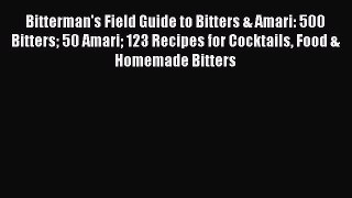 Download Bitterman's Field Guide to Bitters & Amari: 500 Bitters 50 Amari 123 Recipes for Cocktails