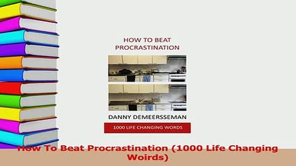PDF  How To Beat Procrastination 1000 Life Changing Woirds Download Online