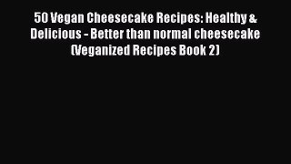 PDF 50 Vegan Cheesecake Recipes: Healthy & Delicious - Better than normal cheesecake (Veganized