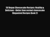 PDF 50 Vegan Cheesecake Recipes: Healthy & Delicious - Better than normal cheesecake (Veganized