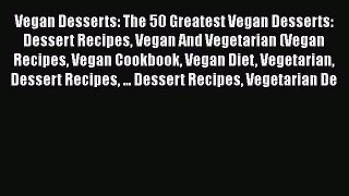 PDF Vegan Desserts: The 50 Greatest Vegan Desserts: Dessert Recipes Vegan And Vegetarian (Vegan