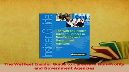 Download  The WetFeet Insider Guide to Careers in NonProfits and Government Agencies Read Online