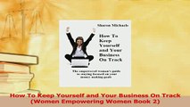 Download  How To Keep Yourself and Your Business On Track Women Empowering Women Book 2 PDF Online