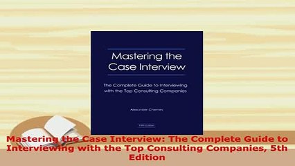 Download  Mastering the Case Interview The Complete Guide to Interviewing with the Top Consulting Read Online