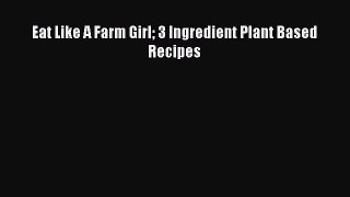 PDF Eat Like A Farm Girl 3 Ingredient Plant Based Recipes  Read Online