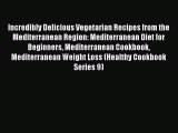 Download Incredibly Delicious Vegetarian Recipes from the Mediterranean Region: Mediterranean