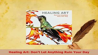 PDF  Healing Art Dont Let Anything Ruin Your Day Download Online