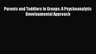 [PDF] Parents and Toddlers in Groups: A Psychoanalytic Developmental Approach Download Full