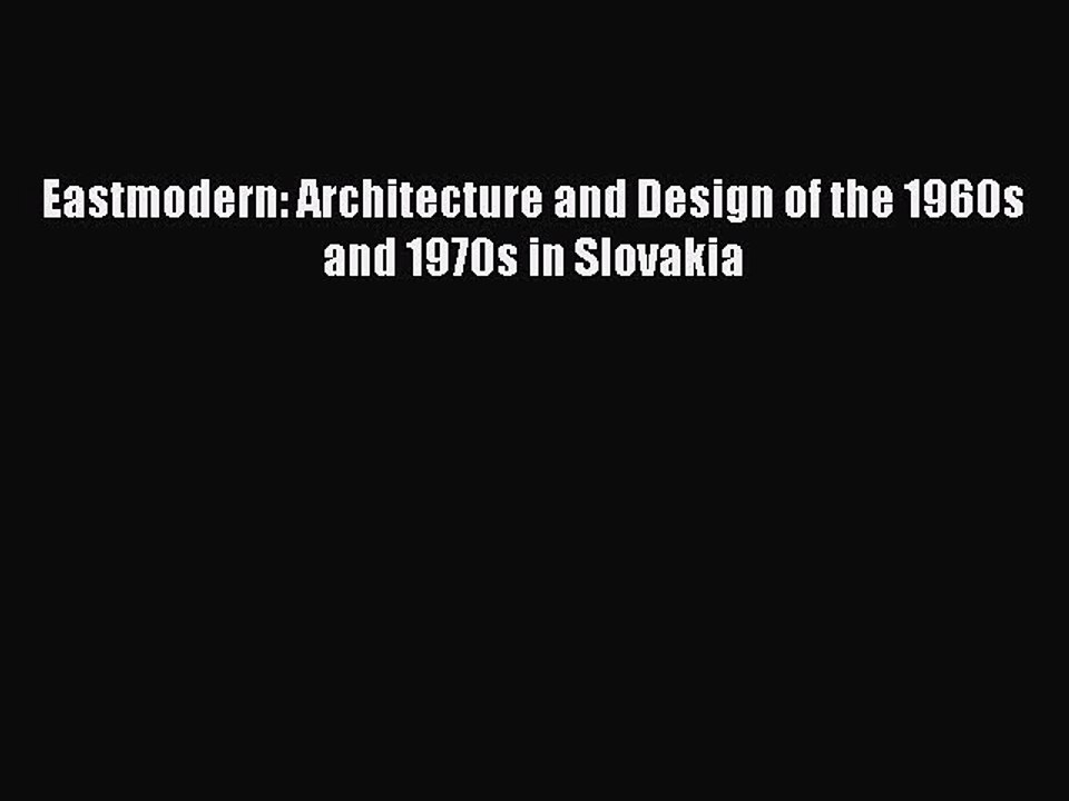 [Read PDF] Eastmodern: Architecture and Design of the 1960s and 1970s in Slovakia Ebook Free
