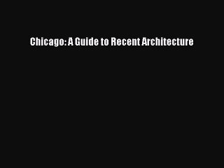 [Read PDF] Chicago: A Guide to Recent Architecture Download Online