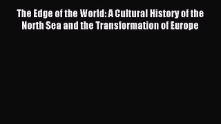 Read The Edge of the World: A Cultural History of the North Sea and the Transformation of Europe