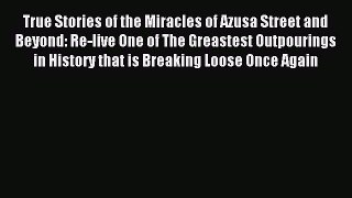 Download True Stories of the Miracles of Azusa Street and Beyond: Re-live One of The Greastest