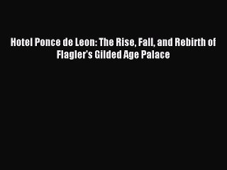 [Read PDF] Hotel Ponce de Leon: The Rise Fall and Rebirth of Flagler's Gilded Age Palace Ebook