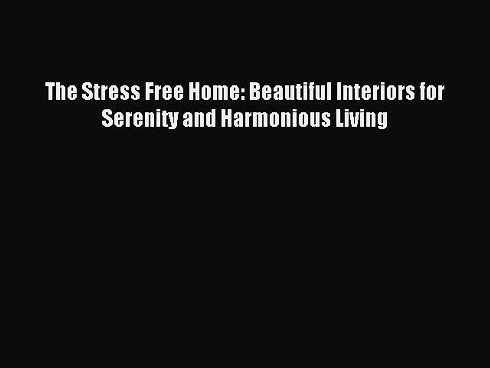 [Read PDF] The Stress Free Home: Beautiful Interiors for Serenity and Harmonious Living Ebook