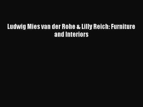 [Read PDF] Ludwig Mies van der Rohe & Lilly Reich: Furniture and Interiors Download Online