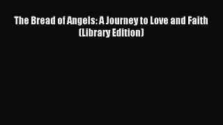 Read The Bread of Angels: A Journey to Love and Faith (Library Edition) PDF Online