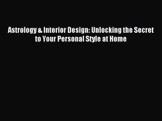 [Read PDF] Astrology & Interior Design: Unlocking the Secret to Your Personal Style at Home