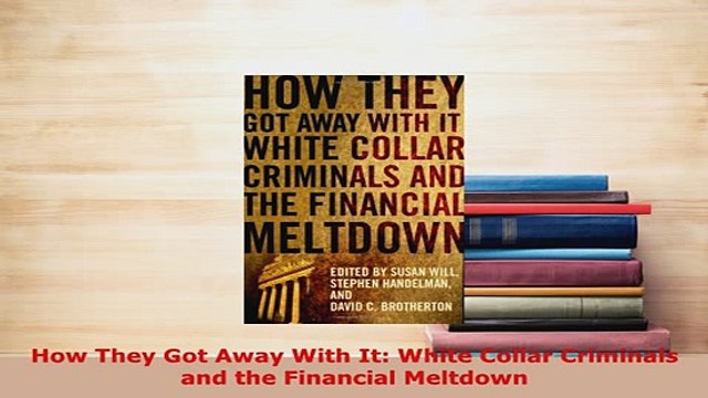 PDF How They Got Away With It White Collar Criminals and the Financial Meltdown Download Full Ebook
