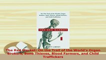 Download  The Red Market On the Trail of the Worlds Organ Brokers Bone Thieves Blood Farmers and Download Online