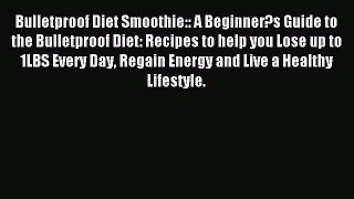 [Read PDF] Bulletproof Diet Smoothie:: A Beginner?s Guide to the Bulletproof Diet: Recipes