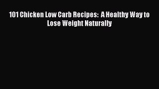 [Read PDF] 101 Chicken Low Carb Recipes:  A Healthy Way to Lose Weight Naturally Download Online
