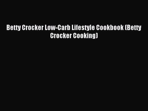 [Read PDF] Betty Crocker Low-Carb Lifestyle Cookbook (Betty Crocker Cooking) Download Online