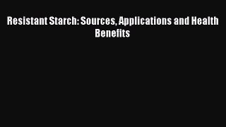 [Read PDF] Resistant Starch: Sources Applications and Health Benefits Download Online
