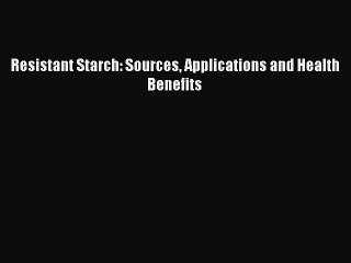 [Read PDF] Resistant Starch: Sources Applications and Health Benefits Download Online